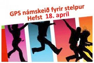 GPS námskeið fyrir stelpur - Breyttur tími - Hefst 18. apríl 2015
